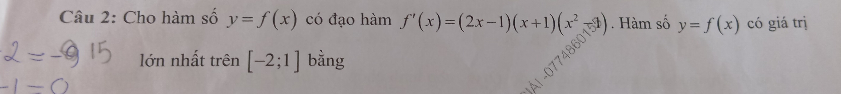 Cho hàm số y=f(x) có đạo hàm f'(x)=(2x-1)(x+1)(x^2-1). Hàm số y=f(x) có giá trị 
lớn nhất trên [-2;1] bằng
7748