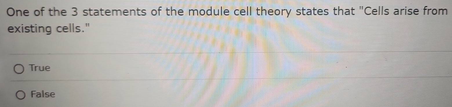 One of the 3 statements of the module cell theory states that "Cells arise from
existing cells."
True
False