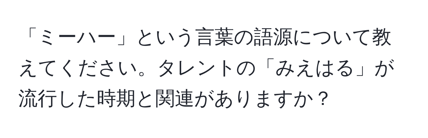 「ミーハー」という言葉の語源について教えてください。タレントの「みえはる」が流行した時期と関連がありますか？