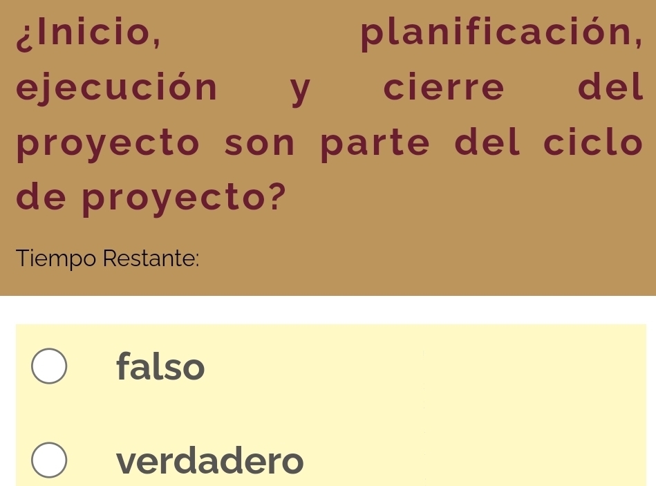 ¿Inicio, planificación,
ejecución y cierre del
proyecto son parte del ciclo
de proyecto?
Tiempo Restante:
falso
verdadero