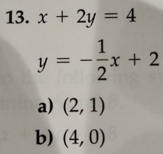 x+2y=4
y=- 1/2 x+2
a) (2,1)
b) (4,0)