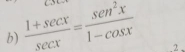  (1+sec x)/sec x = sen^2x/1-cos x .2