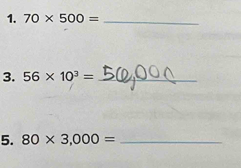 70* 500= _ 
3. 56* 10^3= _ 
5. 80* 3,000= _