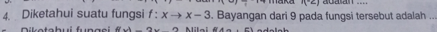 i(-∠ ) adalan .. 
4. Diketahui suatu fungsi f:xto x-3. Bayangan dari 9 pada fungsi tersebut adalah ..
e b u i u n a s f(x)-3x-2