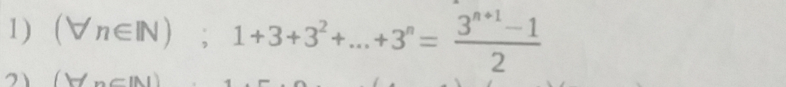 (forall n∈ N);1+3+3^2+...+3^n= (3^(n+1)-1)/2 
21 (forall (|N)