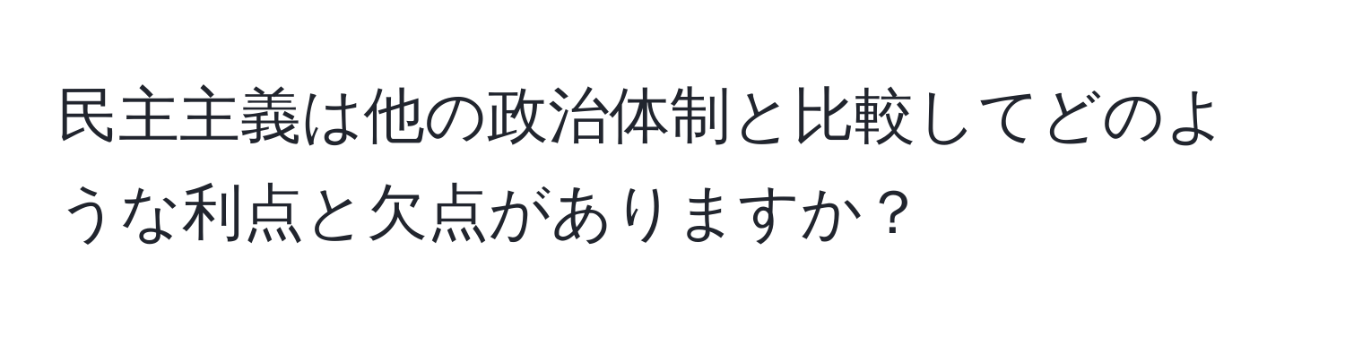 民主主義は他の政治体制と比較してどのような利点と欠点がありますか？