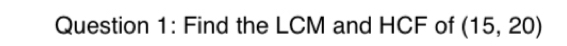 Find the LCM and HCF of (15,20)