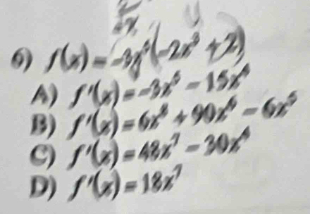 1 (x)= 3° 28° 42,
A) f'(x)=-3x^6-15x^6
B) f'(x)=6x^8+90x^6-6x^5
C) f '(x) = 4kx' = 30%
D) f '(x) = 18x