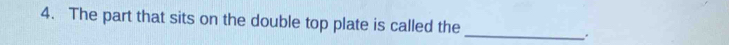 The part that sits on the double top plate is called the_