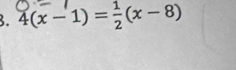 4(x - 1)= =(x -8)