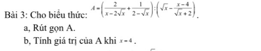 Cho biểu thức: A=( 2/x-2sqrt(x) + 1/2-sqrt(x) ):(sqrt(x)- (x-4)/sqrt(x)+2 ). 
a, Rút gọn A. 
b, Tính giá trị của A khi x=4.