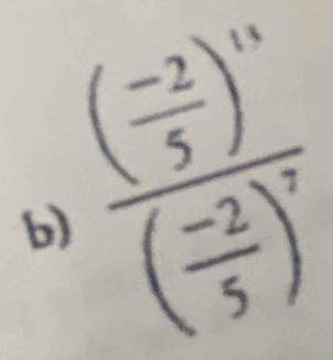 frac ( (-2)/5 )^18( (-2)/5 )^7
b)