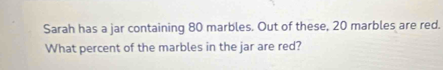 Sarah has a jar containing 80 marbles. Out of these, 20 marbles are red. 
What percent of the marbles in the jar are red?