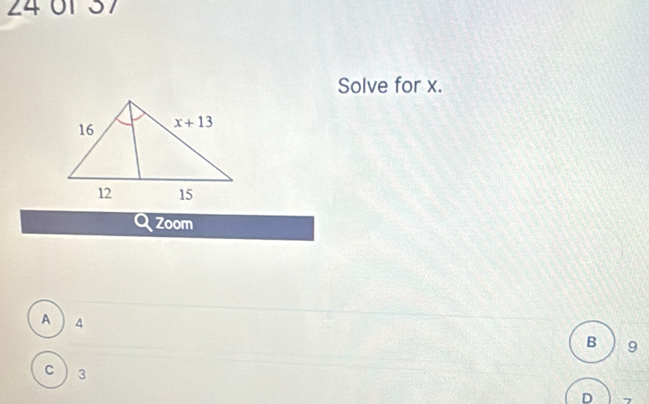 24 0137
Solve for x.
Zoom
A 4
B 9
C 3
D