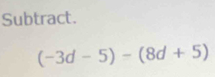 Subtract.
(-3d-5)-(8d+5)