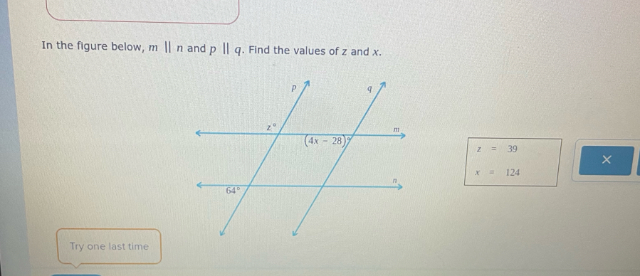 In the figure below, m||n and pbeginvmatrix endvmatrix q. Find the values of z and x.
z=39
×
x=124
Try one last time