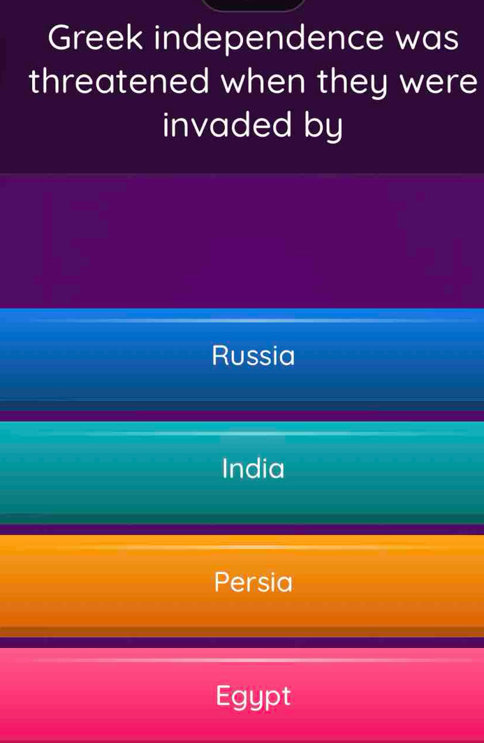 Greek independence was
threatened when they were
invaded by
Russia
India
Persia
Egypt