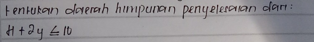 tenrukan doverah himpunan penyelesaan dar:
4+2y≤ 10