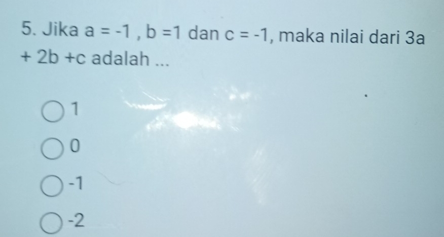 Jika a=-1, b=1 dan c=-1 , maka nilai dari 3a
+2b+c adalah ...
1
0
-1
-2