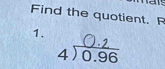 Find the quotient. R 
1. 
4) 0.56