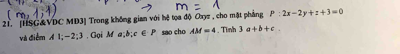 [HSG&VDC MĐ3] Trong không gian với hệ tọa độ Oxyz , cho mặt phẳng P:2x-2y+z+3=0
và điểm A1; -2; 3. Gọi Ma; b; c∈ P sao cho AM=4. Tinh 3a+b+c.