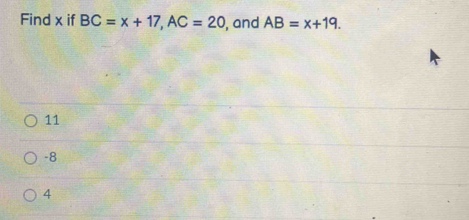 Find x if BC=x+17, AC=20 , and AB=x+19.
11
-8
4