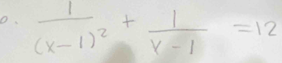 frac 1(x-1)^2+ 1/x-1 =12