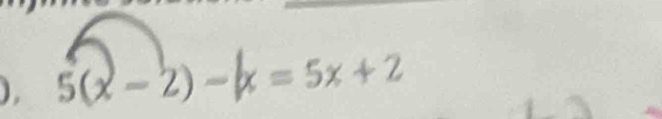 ) , 5(x - 2)- =5x+2