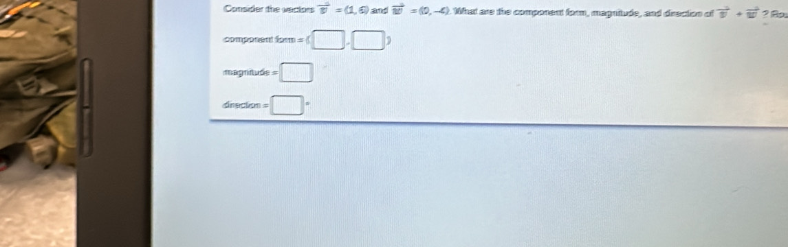 Consider the vectors vector w=(1,6) and vector w=(0,-4) 1 hat are the component form, magnitude, and direction of vector w+vector w 2 Ror
comporent for =(□ ,□ )
magntude =□
diraction =□°