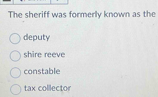 Solved: The sheriff was formerly known as the deputy shire reeve ...