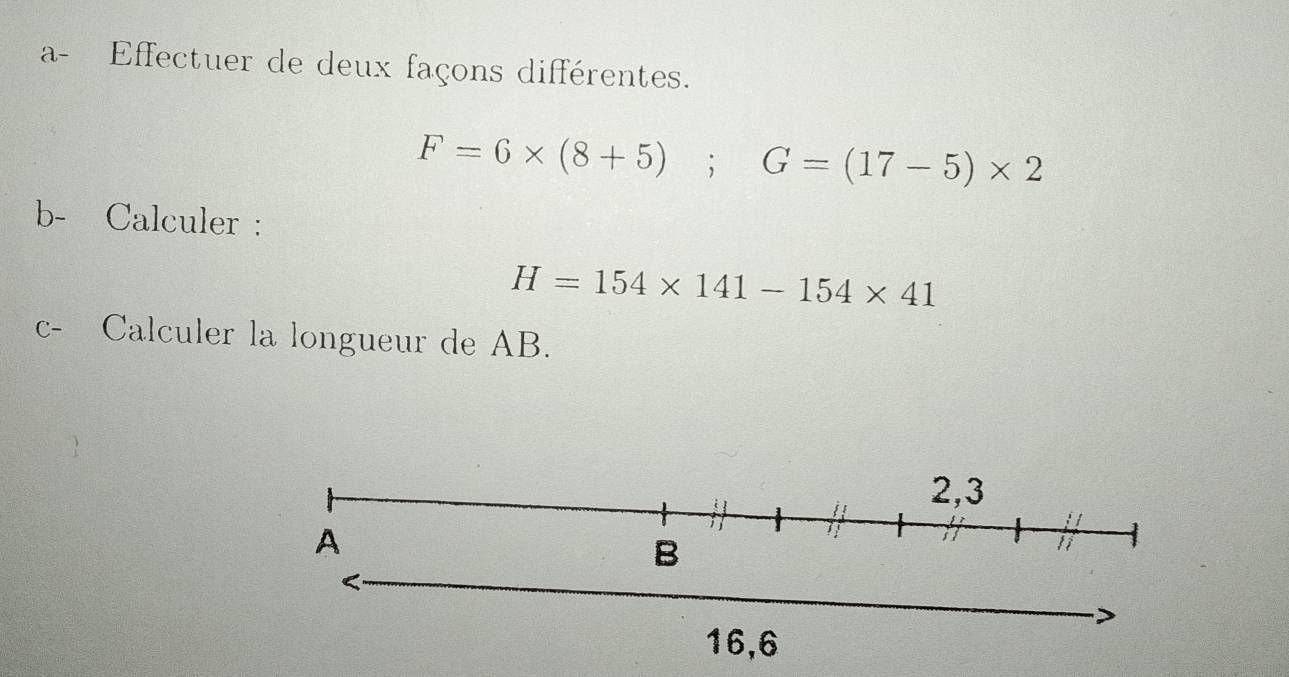 a- Effectuer de deux façons différentes.
F=6* (8+5); G=(17-5)* 2
b- Calculer :
H=154* 141-154* 41
c- Calculer la longueur de AB.