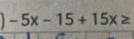 -5x-15+15x≥