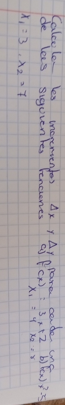 Calcoler les mnorerenfes Delta x Y △ y nare, an do anc 
de lees sigovenres fencienes ai f(x)=3x+2 b) f(x)x^2=5
X_1=4X_2=r
x_1=3, x_2=7