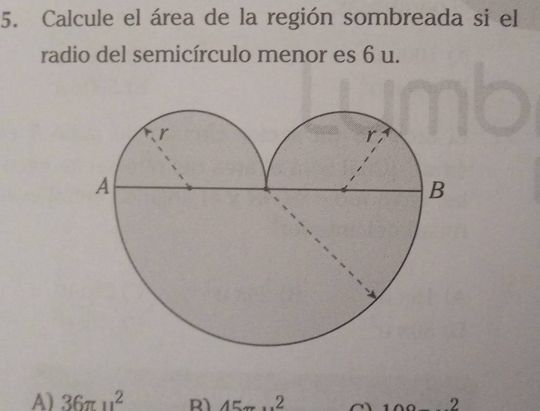 Calcule el área de la región sombreada si el
radio del semicírculo menor es 6 u.
A) 36π u^2 R1 45π. 2
100