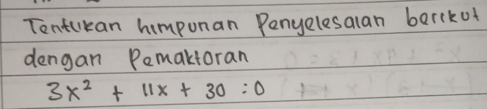 Tontlkan himpunan Penyelesalan barckot 
dengan Pemakforan
3x^2+11x+30:0