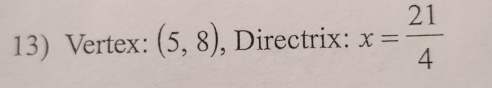 Vertex: (5,8) , Directrix: x= 21/4 