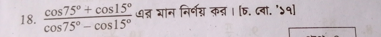  (cos 75°+cos 15°)/cos 75°-cos 15°  ७त् यान निर्णय कत । [D. ८वा. '५१]