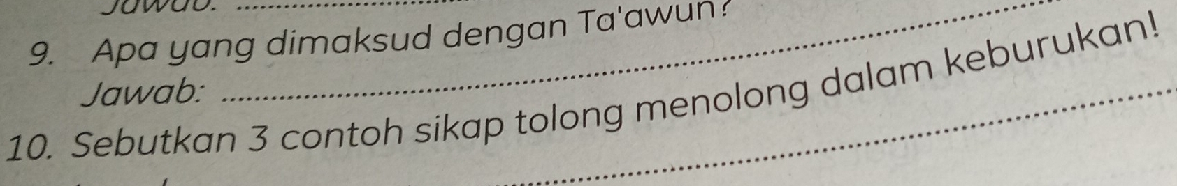 owao 
9. Apa yang dimaksud dengan Ta'awun 
Jawab: 
10. Sebutkan 3 contoh sikap tolong menolong dalam keburukan!