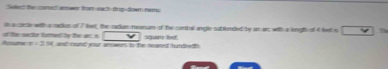 Seled the cored anwer from each dup down neru 
m acrte with a radius of 7 fee), the ratian measure of the ceniall angle sublented by an an with a lengh of 4 leel s overline  y 
of the sehr fumed by the an is जपए सिसी 
Ressane x=35t and cund your answeres to the meres hundr f