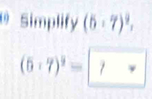 Simplify (5· 7)^9,
(6· 7)^2= ?