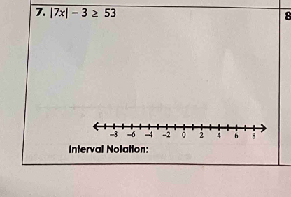 |7x|-3≥ 53
8 
Interval Notation: