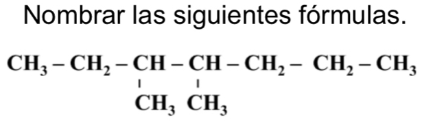 Nombrar las siguientes fórmulas.
beginarrayr CH_3-CH_2-CH-CH-CH_2-CH_2-CH_3 CH_3CH_3endarray