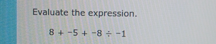 Evaluate the expression.
8+-5+-8/ -1