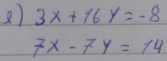 3x+16y=-8
7x-7y=14