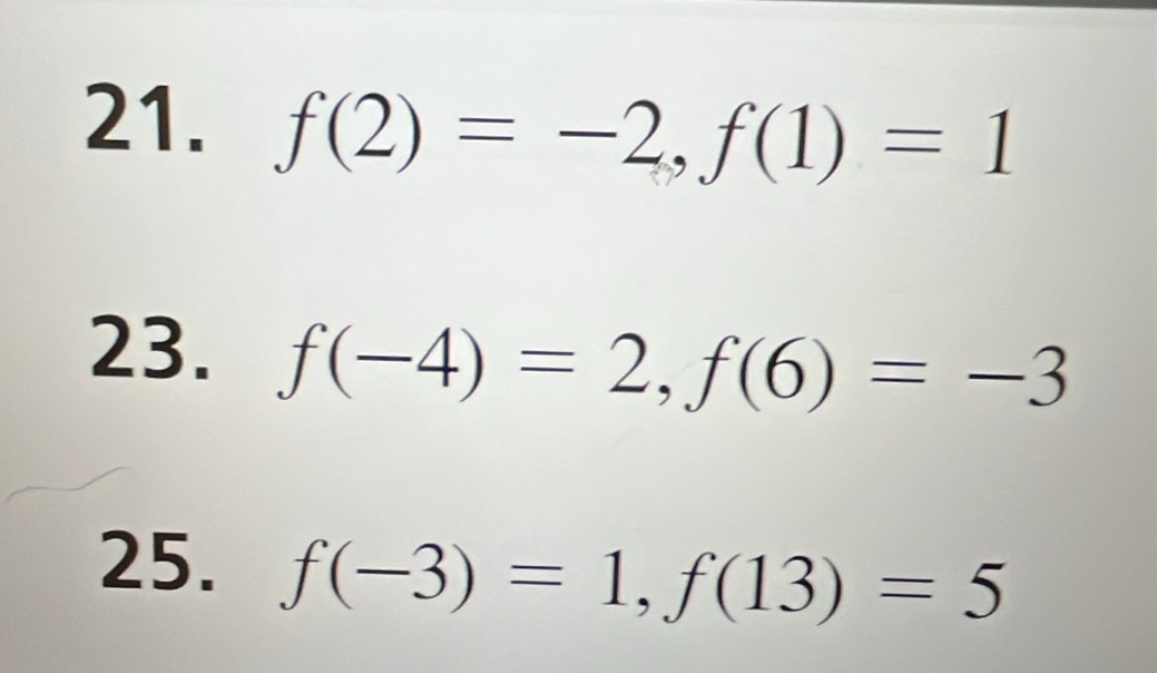 f(2)=-2, f(1)=1
23. f(-4)=2, f(6)=-3
25. f(-3)=1, f(13)=5