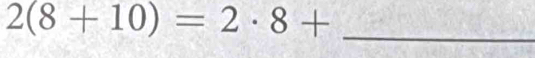 2(8+10)=2· 8+ _