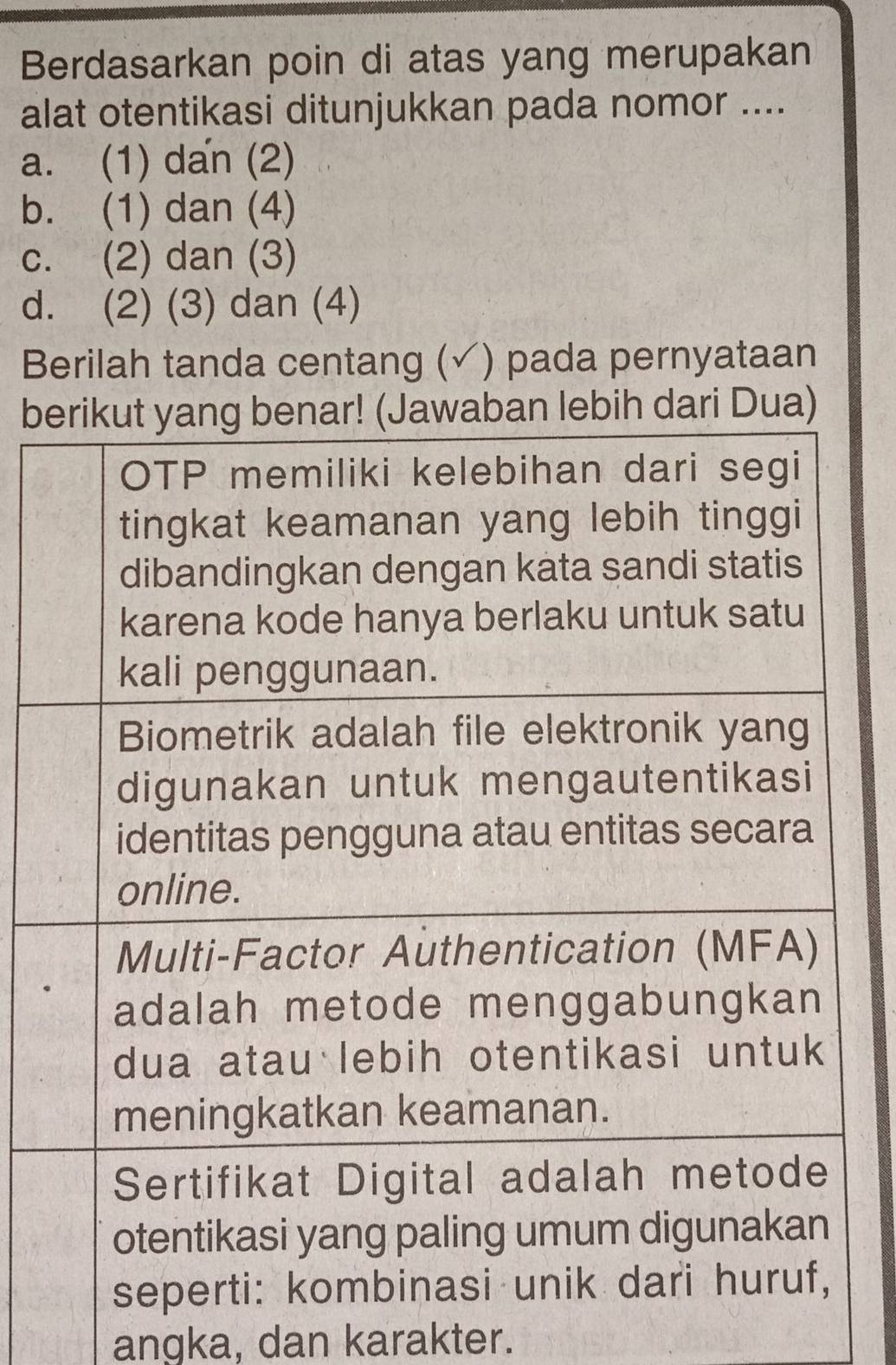 Berdasarkan poin di atas yang merupakan
alat otentikasi ditunjukkan pada nomor ....
a. (1) dan (2)
b. (1) dan (4)
c. (2) dan (3)
d. (2) (3) dan (4)
Berilah tanda centang (√) pada pernyataan
b
angka, dan karakter.