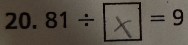 20. 81 ÷ × = 9