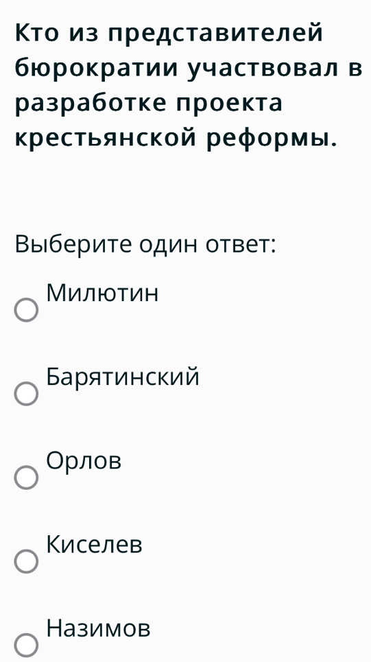 ΚτΤо из πредставителей
бюрократии участвовал в
разработκе πроекта
κрестьянской реφормы.
Выберите один ответ:
Милютин
аряτинский
Орлов
Киселев
Назимов