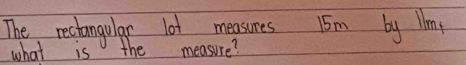 The rectangular lot measures 15m by ng 
what is the measure?